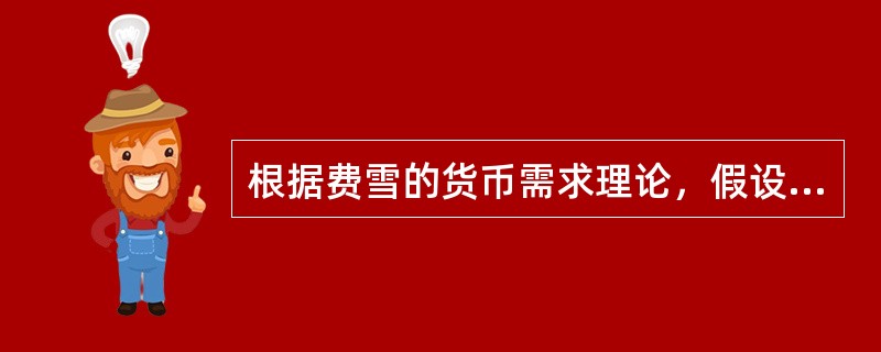 根据费雪的货币需求理论，假设其他条件不变，物价水平将随货币供应量的增加而（　）。