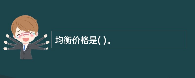 均衡价格是( )。