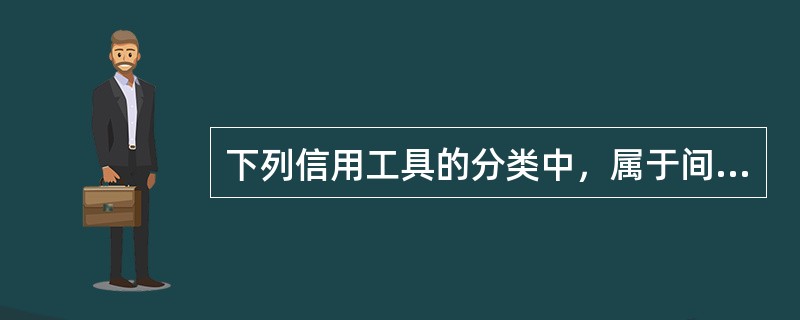 下列信用工具的分类中，属于间接融资信用工具的是（　）。