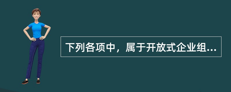 下列各项中，属于开放式企业组织模式的是（　）。