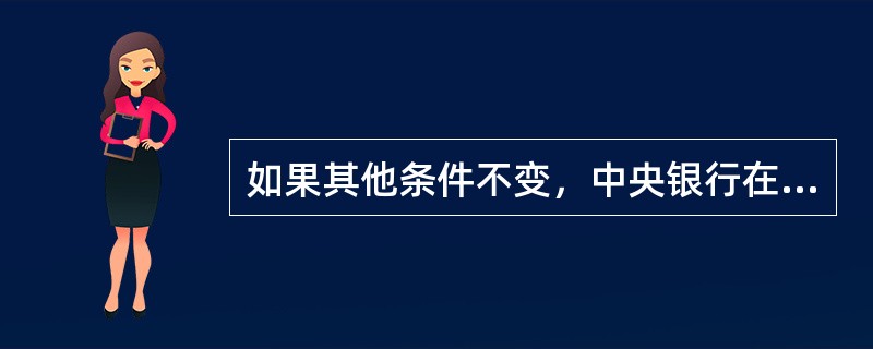 如果其他条件不变，中央银行在公开市场上买入外汇，货币供应量将（　）。