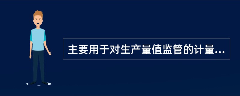 主要用于对生产量值监管的计量技术是（　）。