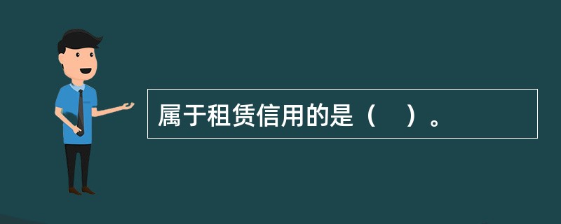 属于租赁信用的是（　）。
