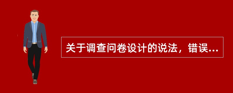 关于调查问卷设计的说法，错误的是（　）。