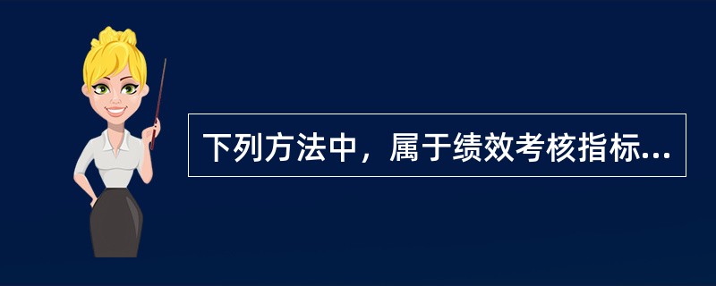 下列方法中，属于绩效考核指标设计方法的有（）。