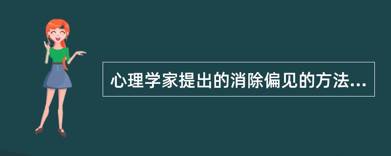 心理学家提出的消除偏见的方法不包括（　　）。