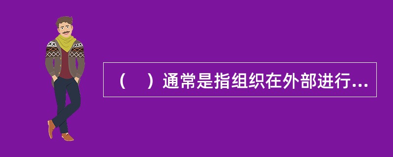 （　）通常是指组织在外部进行空缺职位候选人招募时所确定招募途径、招募方向或所要招募的目标人群。