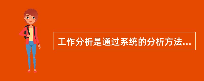 工作分析是通过系统的分析方法来确定（　）的过程。