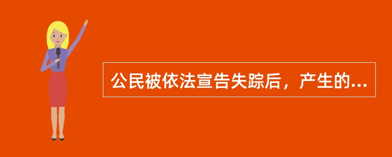 公民被依法宣告失踪后，产生的法律后果是（　　）。[2014年真题]