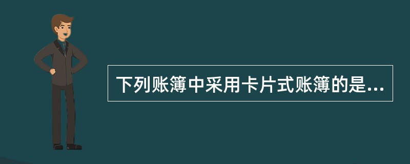 下列账簿中采用卡片式账簿的是（　　）。