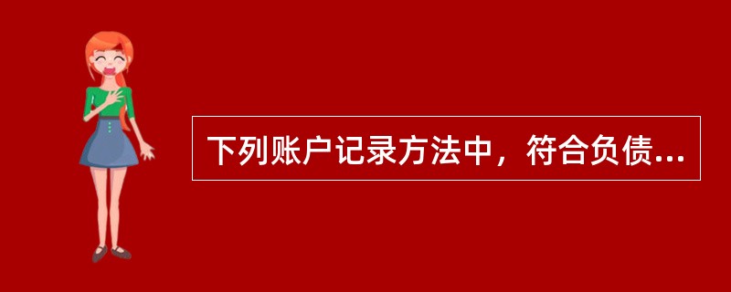 下列账户记录方法中，符合负债类账户记账规则的是（　）。