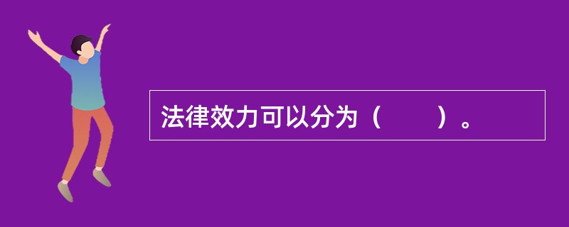 法律效力可以分为（　　）。