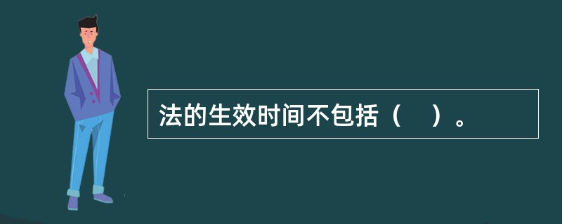 法的生效时间不包括（　）。