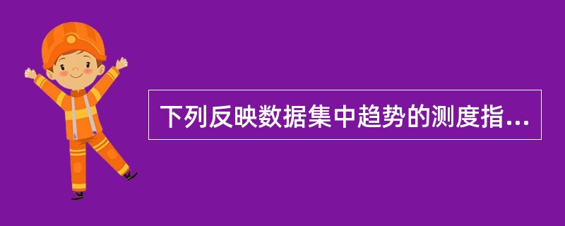 下列反映数据集中趋势的测度指标有（　）。