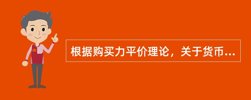 根据购买力平价理论，关于货币购买力的说法，正确的是（　）。