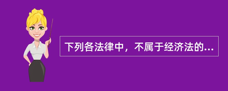下列各法律中，不属于经济法的是（　）。