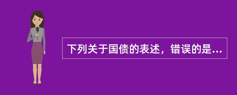 下列关于国债的表述，错误的是（　）。