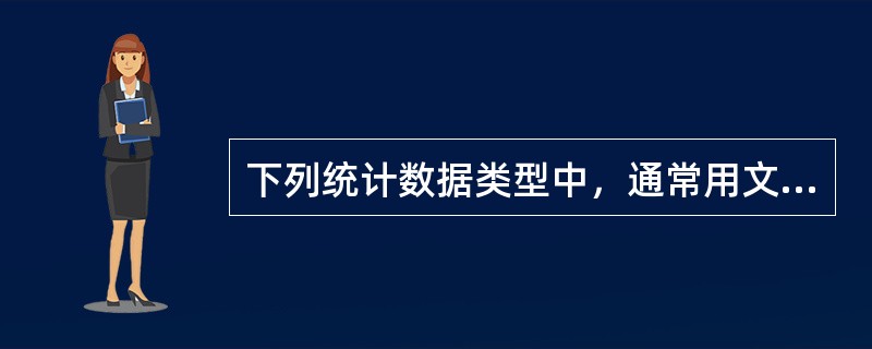 下列统计数据类型中，通常用文字表述、不能用数值表示的有（　）。