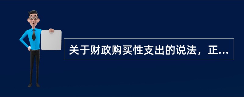 关于财政购买性支出的说法，正确的有（　）。