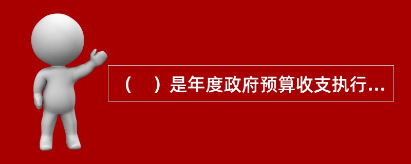 （　）是年度政府预算收支执行情况的最终反映，也是政府经济活动在财政上的集中表现。