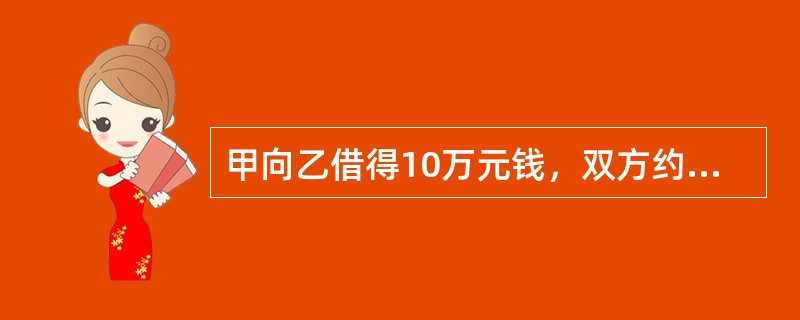 甲向乙借得10万元钱，双方约定年利率为4%，以单利方式5年后归还，则届时本金、利息之和为（　）万元。