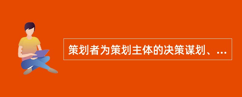 策划者为策划主体的决策谋划、探索、设计多种备选方案，决策者以策划方案为基础，进行选择和决断，从而保证决策的理智化、程序化和科学化，这体现的是策划的（）。