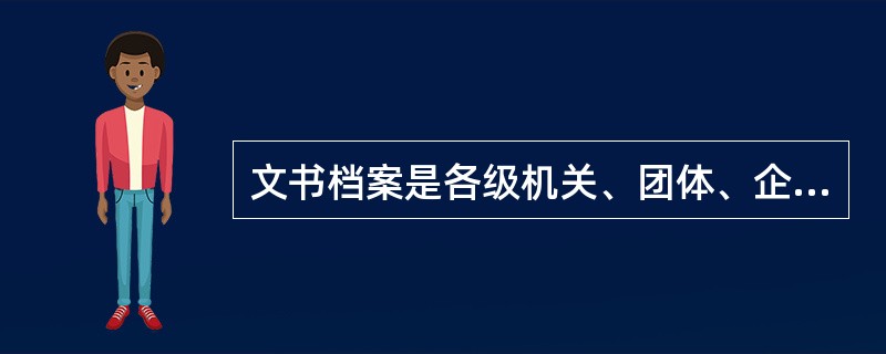 文书档案是各级机关、团体、企事业单位及个人，在社会活动中为处理公务及私人事务而形成的档案，一般包括党政档案、人物档案及家庭档案等。（）