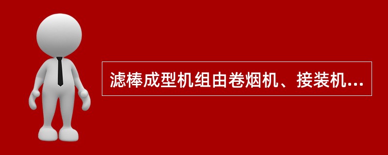 滤棒成型机组由卷烟机、接装机及装盘机等单独整机组成。（）