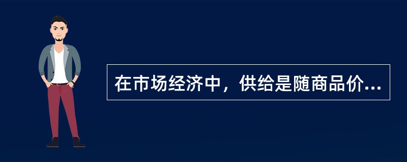 在市场经济中，供给是随商品价格的变动而变动的。（）