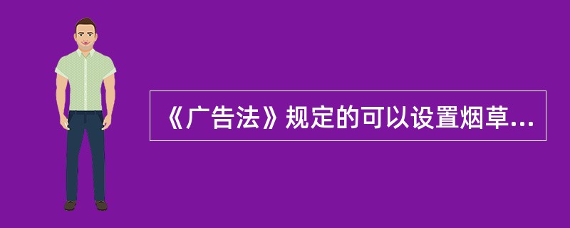 《广告法》规定的可以设置烟草制品广告的范围是（）。