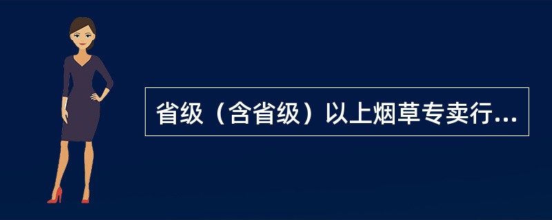 省级（含省级）以上烟草专卖行政主管部门是烟草专卖品准运证的签发机关，负责签发省际间烟草专卖品运输。（）