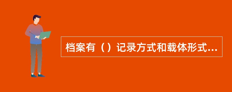 档案有（）记录方式和载体形式的多样性以及原始的记录性等四个方面的特性。