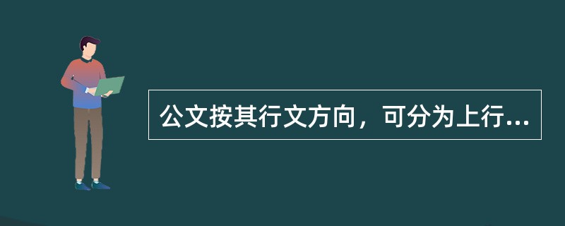 公文按其行文方向，可分为上行文、下行文、平行文。下行文是指上级机关向所属下级机关的行文，如（）等。