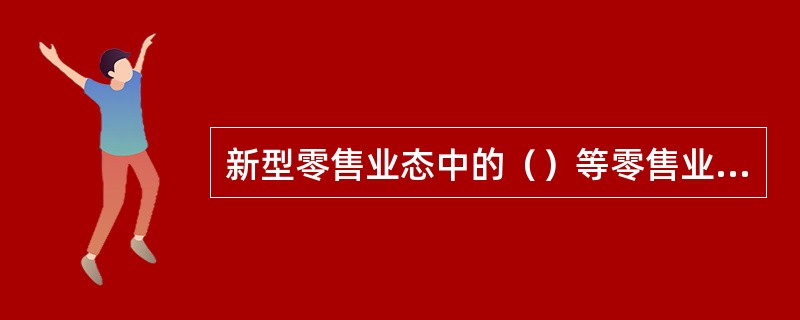 新型零售业态中的（）等零售业态具有统一组织、统一管理、统一要求、统一考核的企业管理模式。