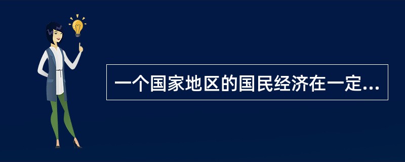 一个国家地区的国民经济在一定时期内以货币表现的全部最终产品价值的总和是指（）。