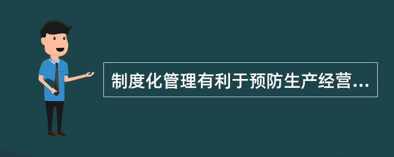 制度化管理有利于预防生产经营中的不规范行为。（）