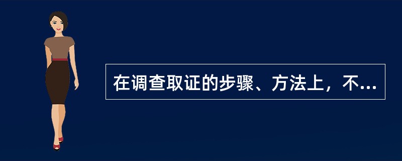 在调查取证的步骤、方法上，不需要考虑的内容是（）。