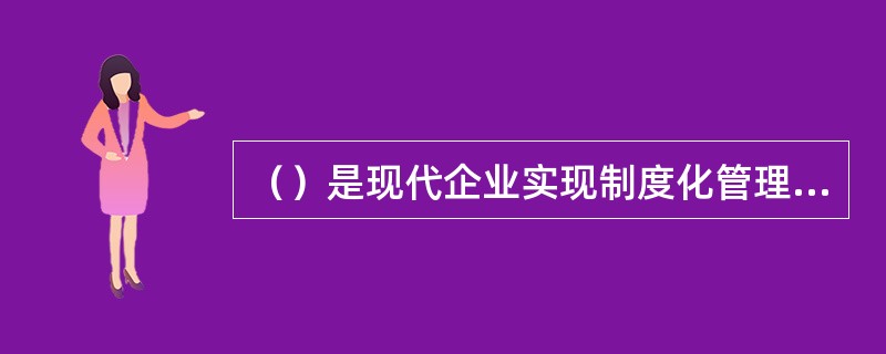 （）是现代企业实现制度化管理的活力源泉。