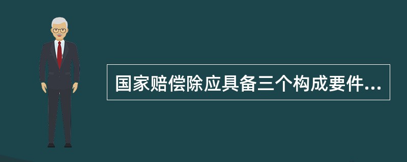 国家赔偿除应具备三个构成要件外，还应具备的重要前提是（）。