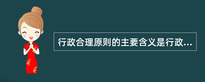 行政合理原则的主要含义是行政决定应当具有理性，尤其适用于（）行政活动。