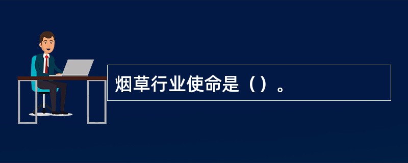 烟草行业使命是（）。