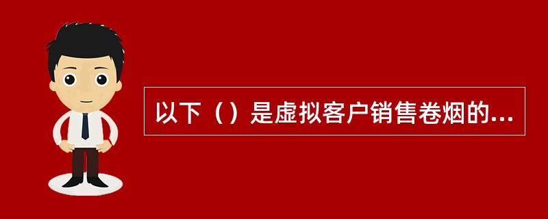 以下（）是虚拟客户销售卷烟的现象。