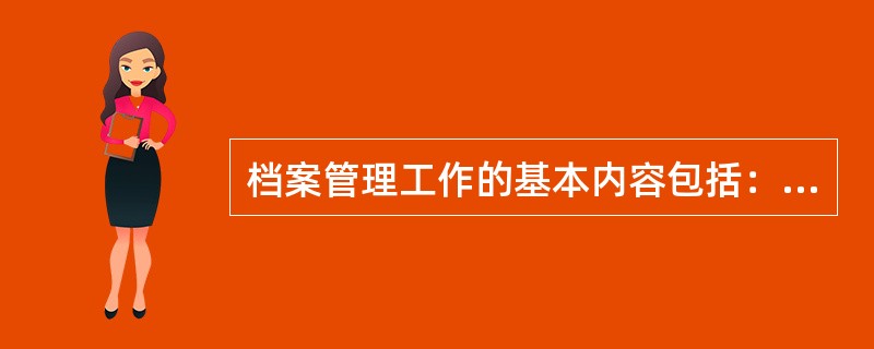 档案管理工作的基本内容包括：档案的收集、整理、保管、编研、提供利用和登记统计六项工作。（）