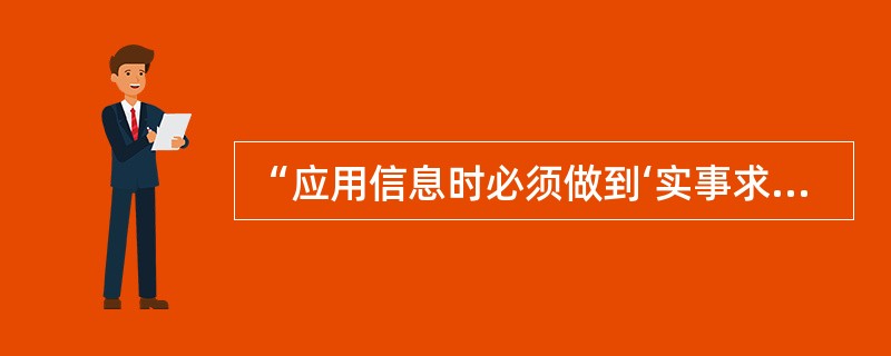 “应用信息时必须做到‘实事求是’”，这一要求体现了信息运用的哪一原则：（）