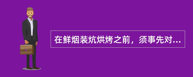 在鲜烟装炕烘烤之前，须事先对各类烟叶的具体竿数进行准确统计，并按棚次分别摆开，按自顶棚到底棚的顺序进行装炕。（）