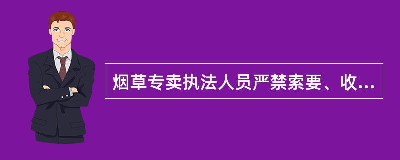 烟草专卖执法人员严禁索要、收受管理对象的礼金、财物或接受宴请。（）