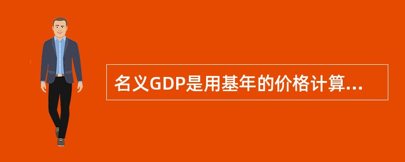 名义GDP是用基年的价格计算出来的国内生产总值。（）