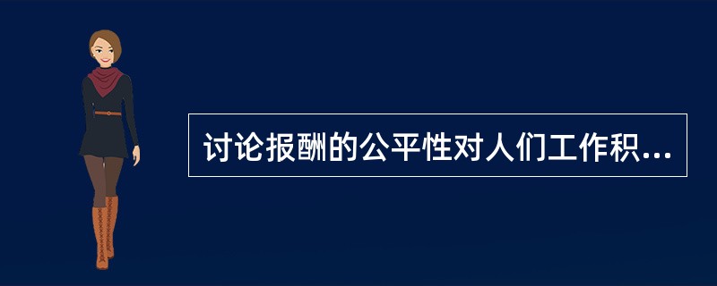 讨论报酬的公平性对人们工作积极性的影响是（）。