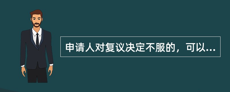 申请人对复议决定不服的，可以在收到复议决定书之日起（）内，或法律、法规规定的其他期限内，向人民法院提起行政诉讼。