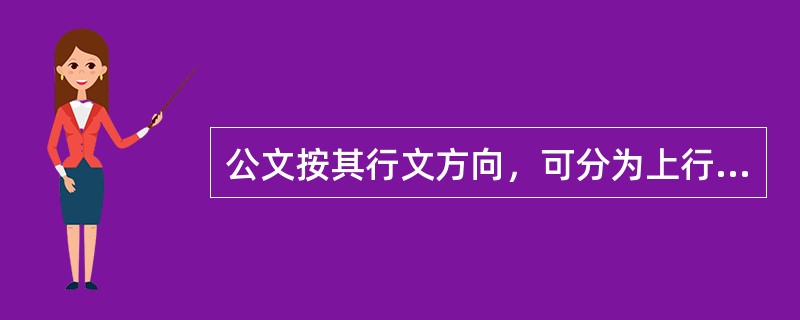 公文按其行文方向，可分为上行文、平行文。（）